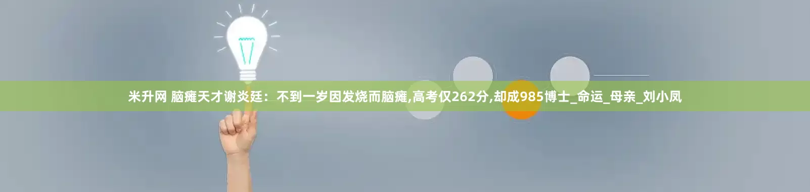 米升网 脑瘫天才谢炎廷：不到一岁因发烧而脑瘫,高考仅262分,却成985博士_命运_母亲_刘小凤