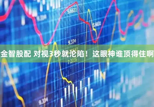 金智股配 对视3秒就沦陷！这眼神谁顶得住啊