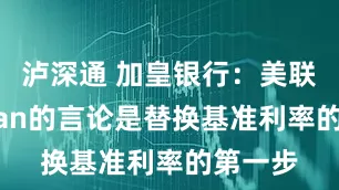 泸深通 加皇银行：美联储Logan的言论是替换基准利率的第一步